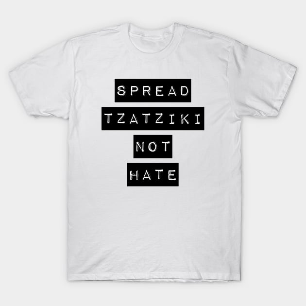 Spread Tzatziki Not Hate Funny Tzatziki Sauce Greek Food Lover Gyro Meme T-Shirt by Popular Objects™